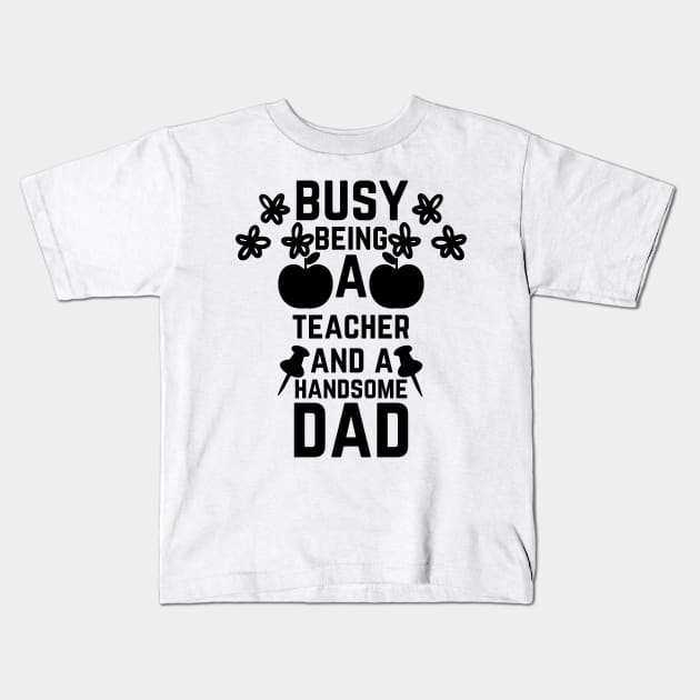 Busy Being A Teacher And A Handsome Dad Kids T-Shirt by NICHE&NICHE